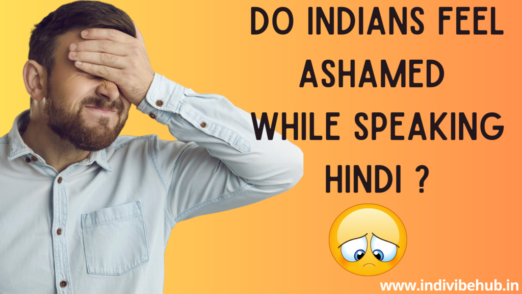 Do Indians feel ashamed while speaking hindi